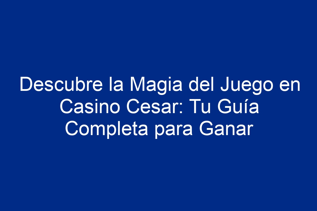 Guía completa para jugar y ganar en el casino en español